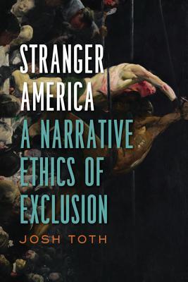 ed135] *D.o.w.n.l.o.a.d^ Stranger America: A Narrative Ethics of Exclusion - Josh Toth ~PDF*