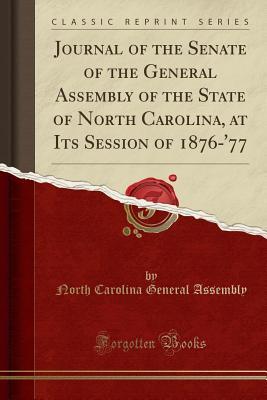[2d85d] ~Read# Journal of the Senate of the General Assembly of the State of North Carolina, at Its Session of 1876-'77 (Classic Reprint) - North Carolina General Assembly ~PDF~