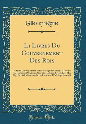 [de348] ^Read! Li Livres Du Gouvernement Des Rois: A XIIIth Century French Version of Egidio Colonna's Treatise de Regimine Principum, Now First Published from Kerr Ms.; Together with Introduction and Notes and Full-Page Facsimile (Classic Reprint) - Giles of Rome ^PDF*