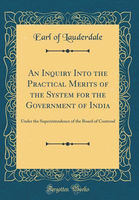 [0678e] !R.e.a.d* An Inquiry Into the Practical Merits of the System for the Government of India: Under the Superintendence of the Board of Controul (Classic Reprint) - James Maitland ^PDF~
