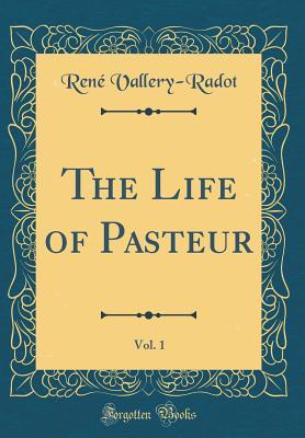 [ae674] ^Full~ ^Download% The Life of Pasteur, Vol. 1 (Classic Reprint) - René Vallery-Radot *P.D.F~