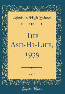 3c3cd] ~D.o.w.n.l.o.a.d* The Ash-Hi-Life, 1939, Vol. 3 (Classic Reprint) - Asheboro High School ~PDF#