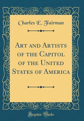 14087] #D.o.w.n.l.o.a.d^ Art and Artists of the Capitol of the United States of America (Classic Reprint) - Charles E Fairman ~P.D.F^