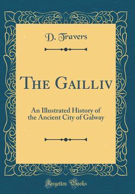 [0e47f] ^Download* The Gailliv: An Illustrated History of the Ancient City of Galway (Classic Reprint) - D Travers @e.P.u.b*