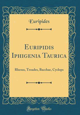 [a279b] ^Full! ~Download% Euripidis Iphigenia Taurica: Rhesus, Troades, Bacchae, Cyclops (Classic Reprint) - Euripides ^ePub%