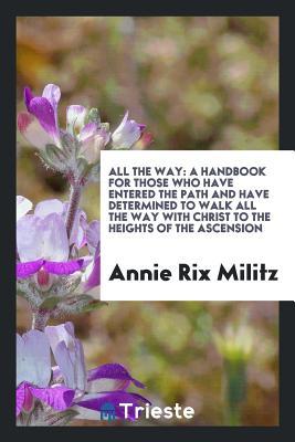 [ff48a] ^R.e.a.d% All the Way: A Handbook for Those Who Have Entered the Path and Have Determined to Walk All the Way with Christ to the Heights of the Ascension - Annie Rix Militz *P.D.F!