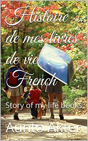 [f4206] !F.u.l.l.* ^D.o.w.n.l.o.a.d~ Histoire de mes livres de vie French: Story of my life books - Aunto Akter *PDF~