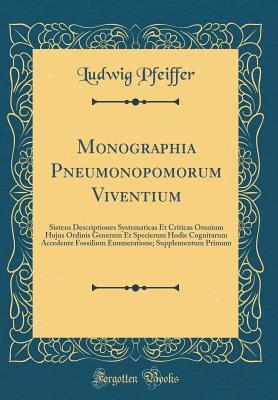 [90351] !Read! Monographia Pneumonopomorum Viventium: Sistens Descriptiones Systematicas Et Criticas Omnium Hujus Ordinis Generum Et Specierum Hodie Cognitarum Accedente Fossilium Enumeratione; Supplementum Primum (Classic Reprint) - Ludwig Pfeiffer ^ePub~