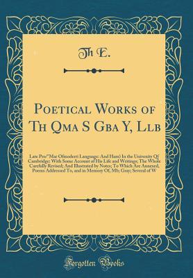 [7329f] #R.e.a.d~ %O.n.l.i.n.e! Poetical Works of Th Qma S Gba Y, Llb: Late Pro/mar Ofmoderri Language: And Ham) in the Univenity Qf Cambridge: With Some Account of His Life and Writings; The Whole Carefully Revised; And Illustrated by Notes; To Which Are Annexed, Poems Addressed To, a - Thomas Gray @PDF#