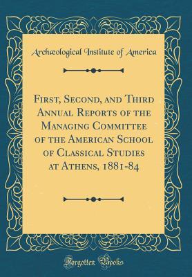 29f64] *D.o.w.n.l.o.a.d^ First, Second, and Third Annual Reports of the Managing Committee of the American School of Classical Studies at Athens, 1881-84 (Classic Reprint) - Archaeological Institute Of America #PDF*
