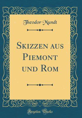[ca613] ~R.e.a.d% *O.n.l.i.n.e* Skizzen Aus Piemont Und ROM (Classic Reprint) - Theodor Mundt %ePub%