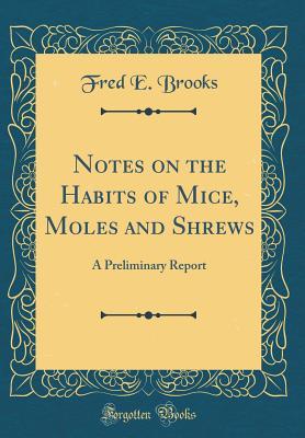[7d916] #R.e.a.d^ *O.n.l.i.n.e! Notes on the Habits of Mice, Moles and Shrews: A Preliminary Report (Classic Reprint) - Fred Ernest Brooks %PDF~