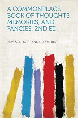 [23a46] !R.e.a.d# #O.n.l.i.n.e@ A Commonplace Book of Thoughts, Memories, and Fancies. 2nd ed. - Mrs. (Anna), 1794-1860 Jameson %PDF*