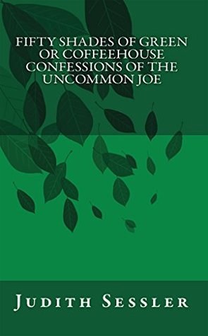 [8fe3d] ~Read@ #Online@ Fifty Shades of Green or Coffeehouse Confessions of the Uncommon Joe - Judith Sessler !ePub~