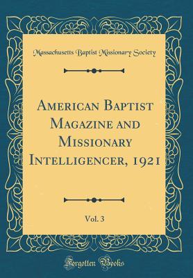 [69153] *R.e.a.d# American Baptist Magazine and Missionary Intelligencer, 1921, Vol. 3 (Classic Reprint) - Massachusetts Baptist Missionar Society @PDF*