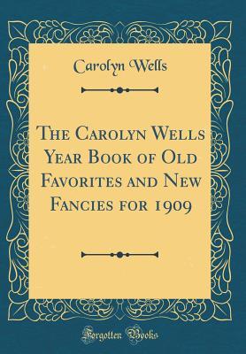 [3410c] @R.e.a.d@ @O.n.l.i.n.e# The Carolyn Wells Year Book of Old Favorites and New Fancies for 1909 (Classic Reprint) - Carolyn Wells ~P.D.F%