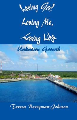 [7523e] #Read# Loving God, Loving Me, Loving Life: Unknown Growth - Teresa Berryman-Johnson ^ePub#
