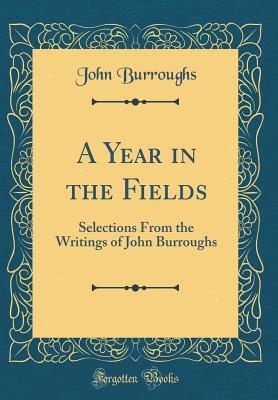 d352e] ^D.o.w.n.l.o.a.d@ A Year in the Fields: Selections from the Writings of John Burroughs (Classic Reprint) - John Burroughs %PDF*