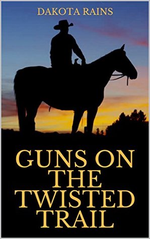 [9dc6a] !R.e.a.d~ @O.n.l.i.n.e@ Guns on the Twisted Trail: A Western Adventure (The Twisted Trail Western Series Book 1) - Dakota Rains ~P.D.F^