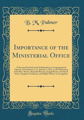 a6d25] #D.o.w.n.l.o.a.d# Importance of the Ministerial Office: A Sermon Preached in the Independent or Congregational Church, of Charleston, S. C. January 3, 1821, at the Ordination of the Rev. Messrs. Raynolds Bascom, Joseph Brown, Charles B. Storrs, Epaphras Goodman, and Elipha - B M Palmer *P.D.F@