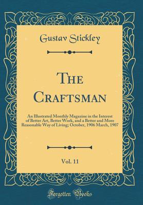 [2a354] @R.e.a.d^ The Craftsman, Vol. 11: An Illustrated Monthly Magazine in the Interest of Better Art, Better Work, and a Better and More Reasonable Way of Living; October, 1906 March, 1907 (Classic Reprint) - Gustav Stickley @PDF!
