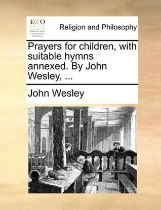 [003ef] %Full@ ^Download% Prayers for children, with suitable hymns annexed. By John Wesley - John Wesley ~PDF*