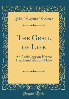 [50a80] %Read~ The Grail of Life: An Anthology on Heroic Death and Immortal Life - John Haynes Holmes ^ePub^