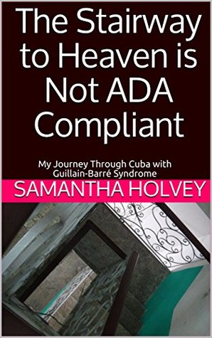 [7ebd0] %Download# The Stairway to Heaven is Not ADA Compliant: My Journey Through Cuba with Guillain-Barré Syndrome - Samantha Holvey ^P.D.F^