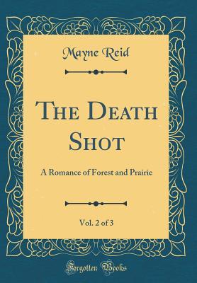 [3187e] ~Read! The Death Shot, Vol. 2 of 3: A Romance of Forest and Prairie (Classic Reprint) - Thomas Mayne Reid %ePub#