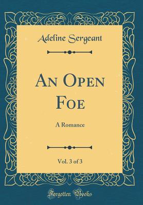 [5a9a3] %R.e.a.d@ ~O.n.l.i.n.e! An Open Foe, Vol. 3 of 3: A Romance (Classic Reprint) - Adeline Sergeant @PDF@