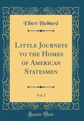 [8de95] %Full! *Download# Little Journeys to the Homes of American Statesmen, Vol. 2 (Classic Reprint) - Elbert Hubbard !ePub!