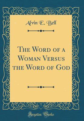 f9607] #D.o.w.n.l.o.a.d% The Word of a Woman Versus the Word of God (Classic Reprint) - Alvin E Bell ~P.D.F!