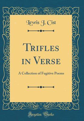 [94ca2] #F.u.l.l.@ @D.o.w.n.l.o.a.d# Trifles in Verse: A Collection of Fugitive Poems (Classic Reprint) - Lewis J. Cist *ePub@