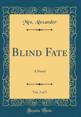 [30c9a] !Read@ @Online@ Blind Fate, Vol. 2 of 3: A Novel (Classic Reprint) - Mrs. Alexander !ePub~