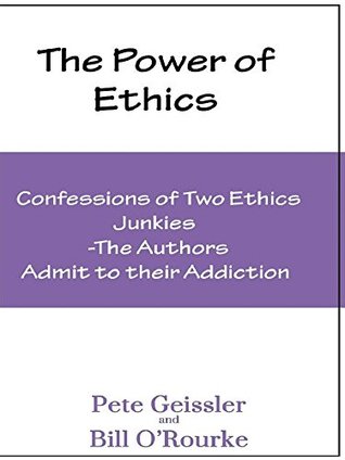 [d4715] @Read* Ethics:Confesions of Two Ethics Junkies: The Authors Admit to their Addiction (The Power of Ethics) - Pete Geissler *ePub~