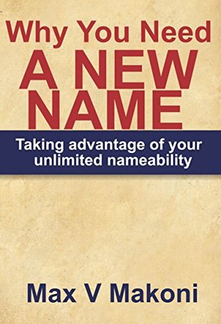 [abae5] !R.e.a.d# %O.n.l.i.n.e# Why you need a new name: Taking advantage of your unlimited nameability - Max V Makoni !PDF!