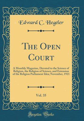 [a3d00] ^Download# The Open Court, Vol. 35: A Monthly Magazine, Devoted to the Science of Religion, the Religion of Science, and Extension of the Religion Parliament Idea; November, 1921 (Classic Reprint) - Edward C Hegeler @ePub%