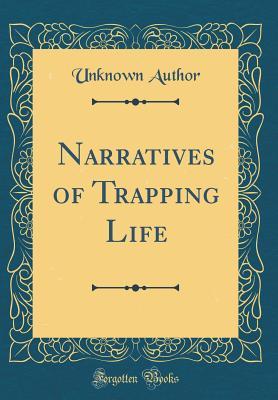 [b8473] *F.u.l.l.~ !D.o.w.n.l.o.a.d^ Narratives of Trapping Life (Classic Reprint) - Unknown ~PDF@