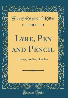 [7f6a2] @Read% Lyre, Pen and Pencil: Essays, Studies, Sketches (Classic Reprint) - Fanny Raymond Ritter #ePub~