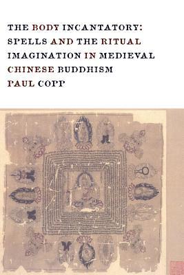 [c1a16] *Read^ #Online! The Body Incantatory: Spells and the Ritual Imagination in Medieval Chinese Buddhism - Paul Copp ^ePub#
