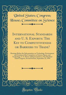 [e509c] %Read* International Standards and U. S. Exports: The Key to Competitiveness or Barriers to Trade?: Hearings Before the Subcommittee on Technology, Environment and Aviation of the Committee on Science, Space, and Technology, U. S. House of Representatives, One H - U.S. Congress @PDF%