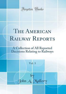 ed84a] %D.o.w.n.l.o.a.d@ The American Railway Reports, Vol. 3: A Collection of All Reported Decisions Relating to Railways (Classic Reprint) - John A. Mallory @e.P.u.b*