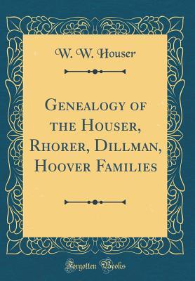 [4be81] !Full~ *Download~ Genealogy of the Houser, Rhorer, Dillman, Hoover Families (Classic Reprint) - W W Houser %e.P.u.b~