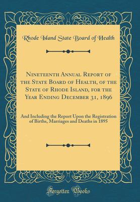 [32a1f] %Download~ Nineteenth Annual Report of the State Board of Health, of the State of Rhode Island, for the Year Ending December 31, 1896: And Including the Report Upon the Registration of Births, Marriages and Deaths in 1895 (Classic Reprint) - Rhode Island State Board of Health %e.P.u.b!