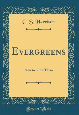 [ea530] *Read% *Online* Evergreens: How to Grow Them (Classic Reprint) - C S Harrison *PDF%