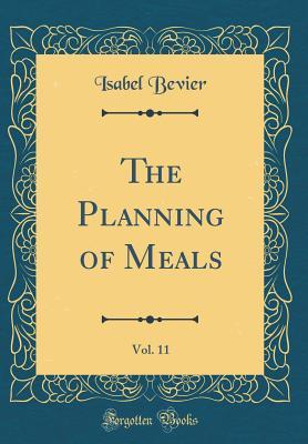 [cfd6d] ~R.e.a.d* ~O.n.l.i.n.e* The Planning of Meals, Vol. 11 (Classic Reprint) - Isabel Bevier %PDF!