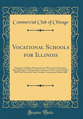 [fde16] !F.u.l.l.@ @D.o.w.n.l.o.a.d# Vocational Schools for Illinois: Principles and Plan of Proposed Law; Wisconsin's Experience; This Movement Is Democratic; Comparison of Commercial Club's Bill with That of the State Teachers' Association; Draft of Bill (Classic Reprint) - Commercial Club of Chicago @PDF~