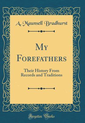[dbb5c] #Download% My Forefathers: Their History from Records and Traditions (Classic Reprint) - Augustus Maunsell Bradhurst ^e.P.u.b#
