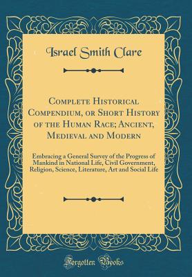 [2a386] %R.e.a.d* Complete Historical Compendium, or Short History of the Human Race; Ancient, Medieval and Modern: Embracing a General Survey of the Progress of Mankind in National Life, Civil Government, Religion, Science, Literature, Art and Social Life - Israel Smith Clare ~ePub~
