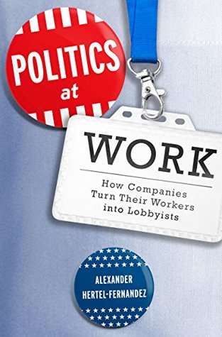 [693cb] #R.e.a.d% Politics at Work: How Companies Turn Their Workers into Lobbyists (Studies in Postwar American Political Development) - Alexander Hertel-Fernandez @P.D.F^